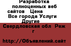 Разработка полноценных веб сайтов › Цена ­ 2 500 - Все города Услуги » Другие   . Свердловская обл.,Реж г.